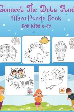 Cover of Connect The Dots and Maze Puzzle Book For Kids 8-12