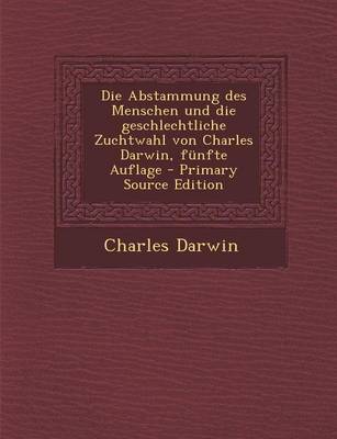 Book cover for Die Abstammung Des Menschen Und Die Geschlechtliche Zuchtwahl Von Charles Darwin, Funfte Auflage - Primary Source Edition