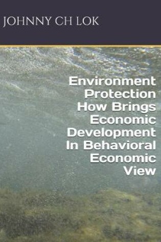 Cover of Environment Protection How Brings Economic Development In Behavioral Economic View