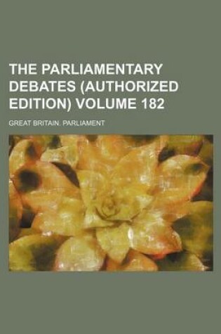 Cover of The Parliamentary Debates (Authorized Edition) Volume 182