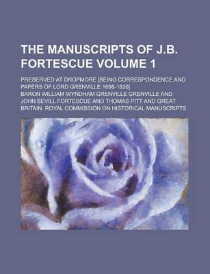 Book cover for The Manuscripts of J.B. Fortescue; Preserved at Dropmore [Being Correspondence and Papers of Lord Grenville 1698-1820]. Volume 1