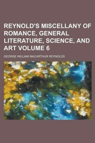 Cover of Reynold's Miscellany of Romance, General Literature, Science, and Art Volume 6