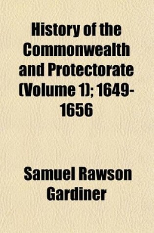Cover of History of the Commonwealth and Protectorate 1649-1656 (Volume 1); 1649-1656