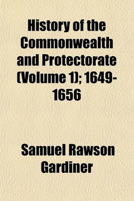 Book cover for History of the Commonwealth and Protectorate 1649-1656 (Volume 1); 1649-1656