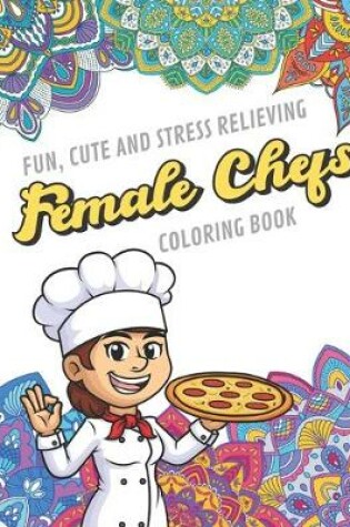 Cover of Fun Cute And Stress Relieving Female Chefs Coloring Book