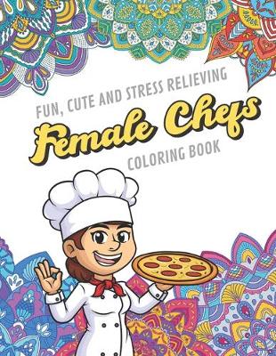 Book cover for Fun Cute And Stress Relieving Female Chefs Coloring Book