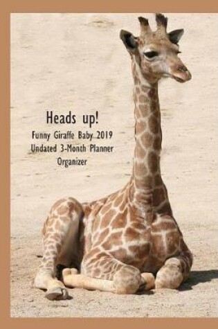 Cover of Heads Up! Funny Giraffe Baby Undated 3-Month Planner Organizer