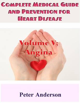 Book cover for Complete Medical Guide and Prevention for Heart Disease: Volume V; Angina