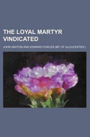 Cover of The Loyal Martyr Vindicated
