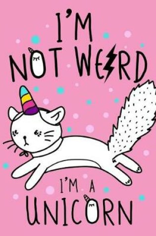 Cover of I am not weird I am a unicorn (Journal, Diary, Notebook for Unicorn Lover)