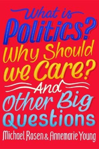 Cover of What Is Politics? Why Should we Care? And Other Big Questions