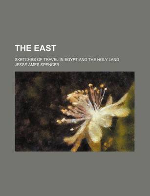 Book cover for The East; Sketches of Travel in Egypt and the Holy Land