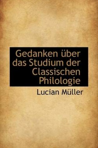 Cover of Gedanken Ber Das Studium Der Classischen Philologie