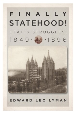 Cover of Finally Statehood! Utah's Struggles, 1849-1896