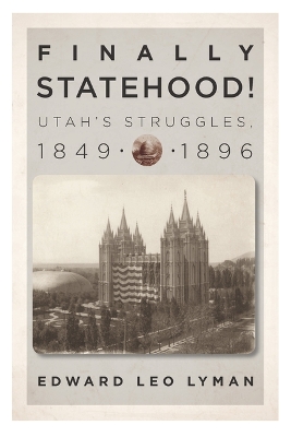 Book cover for Finally Statehood! Utah's Struggles, 1849-1896