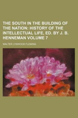 Cover of The South in the Building of the Nation Volume 7; History of the Intellectual Life, Ed. by J. B. Henneman