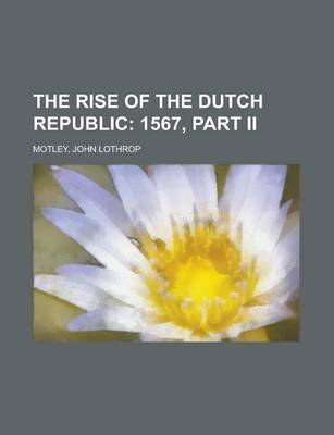 Book cover for The Rise of the Dutch Republic; 1567, Part II