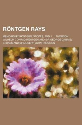 Cover of Rontgen Rays; Memoirs by Rontgen, Stokes, and J. J. Thomson