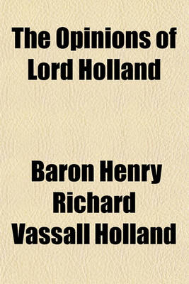 Book cover for The Opinions of Lord Holland; As Recorded in the Journals of the House of Lords, from 1797 to 1841