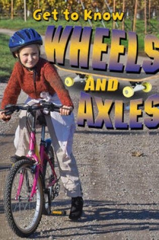 Cover of Get to Know Wheels and Axles