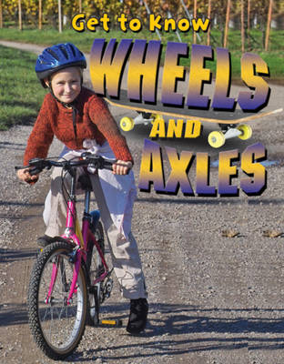 Cover of Get to Know Wheels and Axles