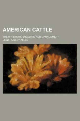 Cover of American Cattle; Their History, Breeding and Management