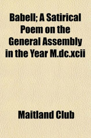 Cover of Babell; A Satirical Poem on the General Assembly in the Year M.DC.XCII