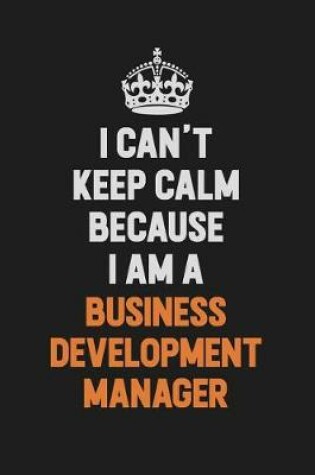 Cover of I Can't Keep Calm Because I Am A Business Development Manager