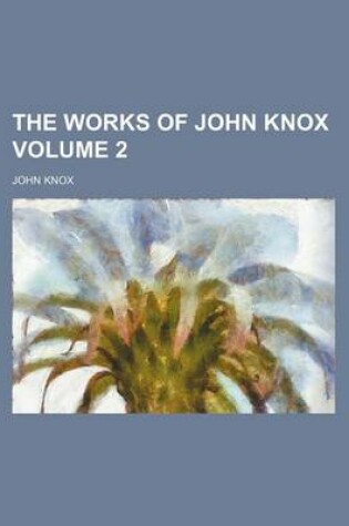 Cover of The Works of John Knox Volume 2