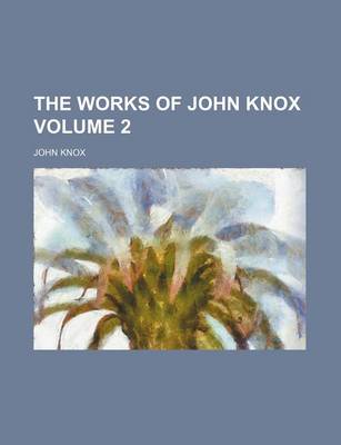 Book cover for The Works of John Knox Volume 2