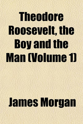 Book cover for Theodore Roosevelt, the Boy and the Man (Volume 1)