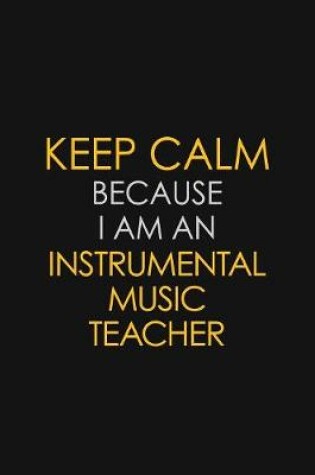 Cover of I Can't Keep Calm Because I Am An Instrumental Music Teacher