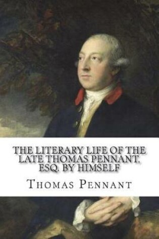 Cover of The Literary Life of the Late Thomas Pennant, Esq. by Himself