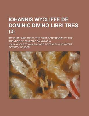 Book cover for Iohannis Wycliffe de Dominio Divino Libri Tres; To Which Are Added the First Four Books of the Treatise de Pauperie Salvatoris (3)