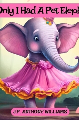 Cover of If Only I Had a Pet Elephant (Book for Kids)