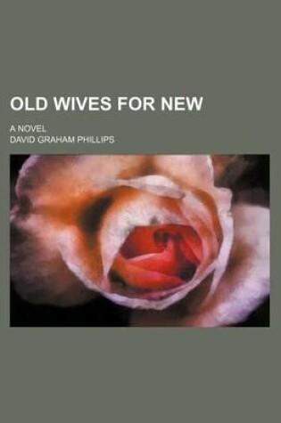 Cover of Old Wives for New; A Novel