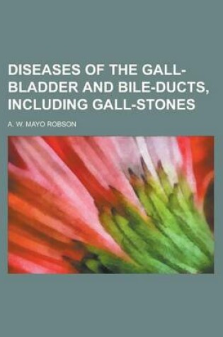 Cover of Diseases of the Gall-Bladder and Bile-Ducts, Including Gall-Stones