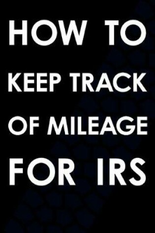 Cover of How To Keep Track Of Mileage For IRS