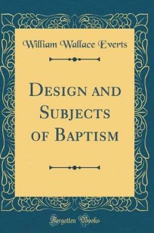 Cover of Design and Subjects of Baptism (Classic Reprint)
