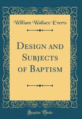 Book cover for Design and Subjects of Baptism (Classic Reprint)