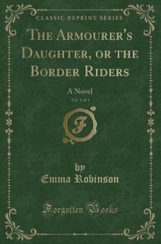 Cover of The Armourer's Daughter, or the Border Riders, Vol. 1 of 3