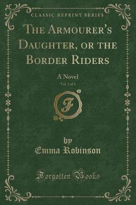 Book cover for The Armourer's Daughter, or the Border Riders, Vol. 1 of 3