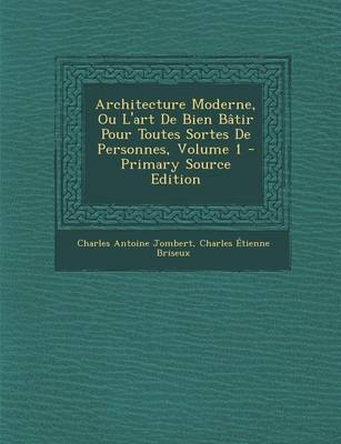 Book cover for Architecture Moderne, Ou L'Art de Bien Batir Pour Toutes Sortes de Personnes, Volume 1 - Primary Source Edition