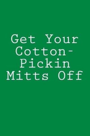 Cover of Get Your Cotton-Pickin Mitts Off