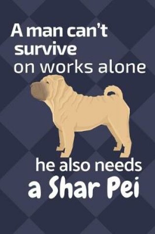 Cover of A man can't survive on works alone he also needs a Shar Pei