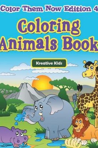 Cover of Coloring Animals Book - Color Them Now Edition 4
