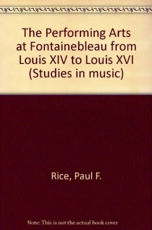 Cover of The Performing Arts at Fontainebleau from Louis    XIV to Louis XVI