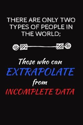 Book cover for There Are Only Two Types Of People In The World, Those Who Can Extrapolate From