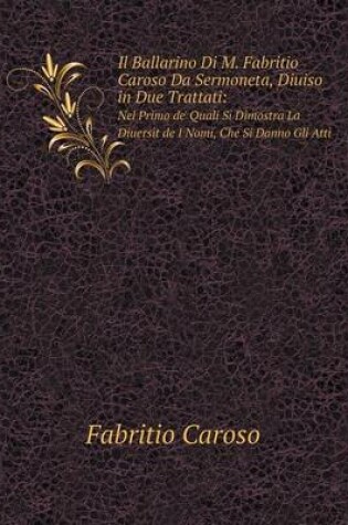 Cover of Il Ballarino Di M. Fabritio Caroso Da Sermoneta, Diuiso in Due Trattati