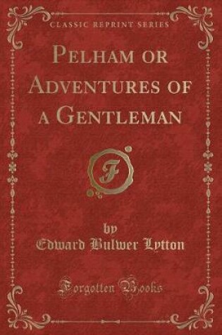 Cover of Pelham or Adventures of a Gentleman (Classic Reprint)